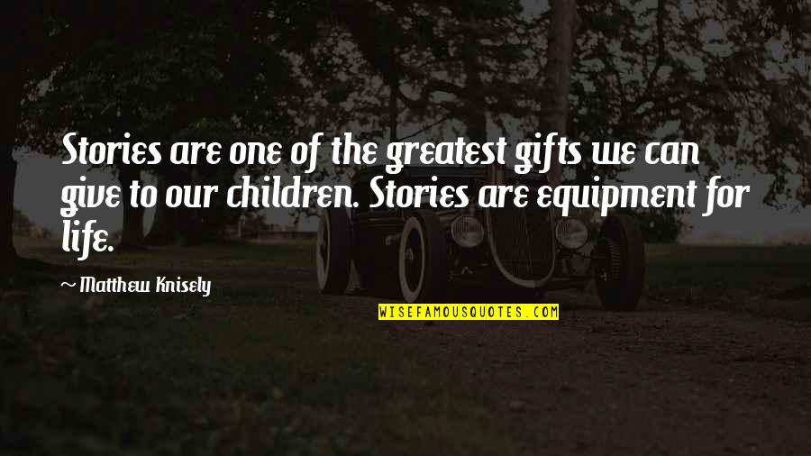 Children One Quotes By Matthew Knisely: Stories are one of the greatest gifts we