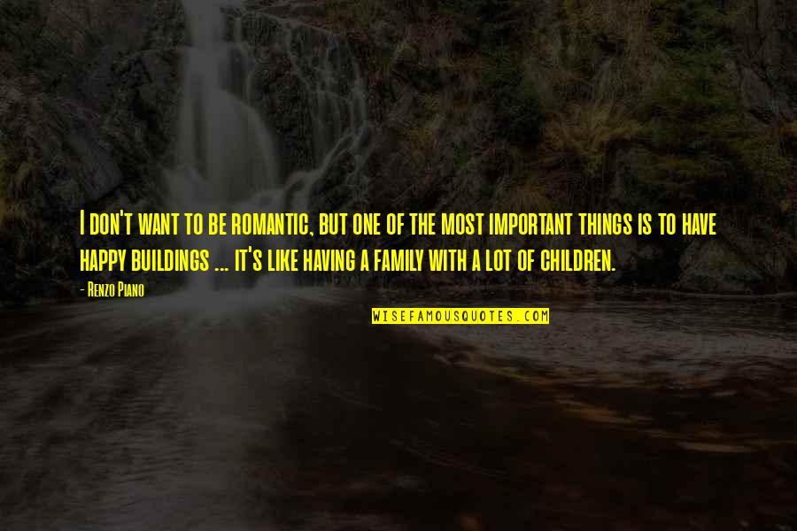 Children One Quotes By Renzo Piano: I don't want to be romantic, but one