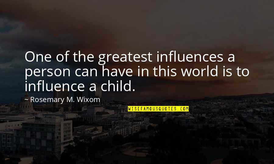 Children One Quotes By Rosemary M. Wixom: One of the greatest influences a person can