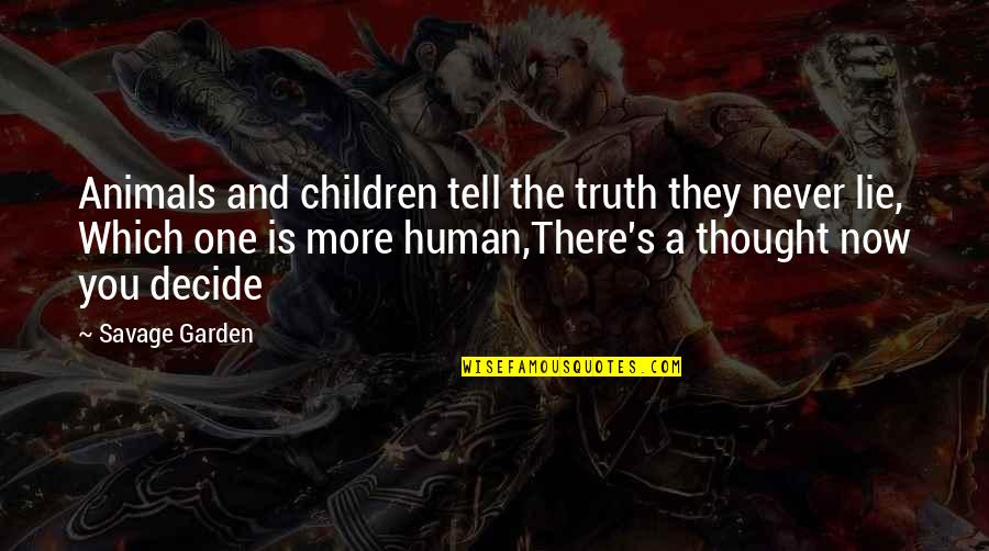 Children One Quotes By Savage Garden: Animals and children tell the truth they never
