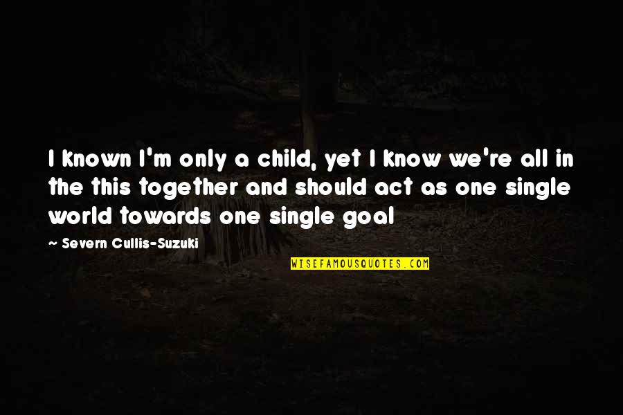 Children One Quotes By Severn Cullis-Suzuki: I known I'm only a child, yet I