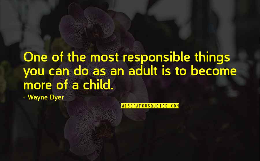 Children One Quotes By Wayne Dyer: One of the most responsible things you can