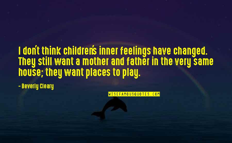 Children Play Quotes By Beverly Cleary: I don't think children's inner feelings have changed.