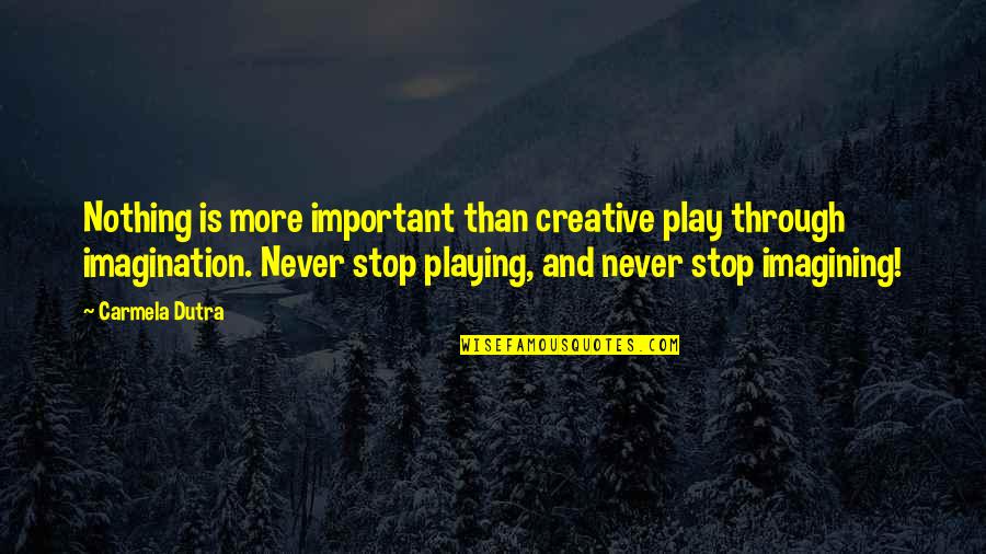 Children Play Quotes By Carmela Dutra: Nothing is more important than creative play through