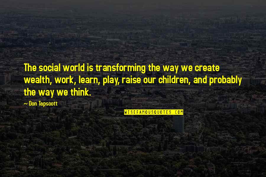 Children Play Quotes By Don Tapscott: The social world is transforming the way we