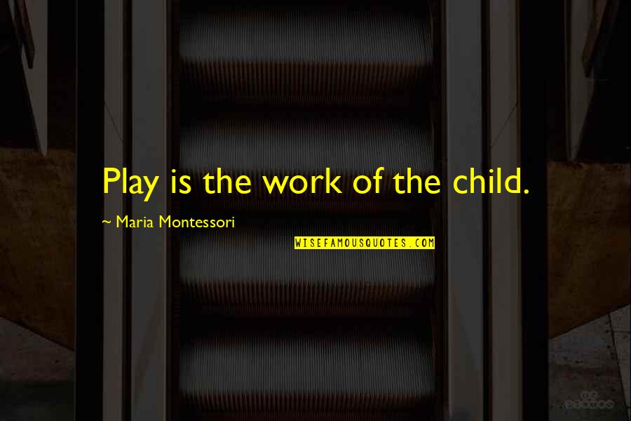 Children Play Quotes By Maria Montessori: Play is the work of the child.