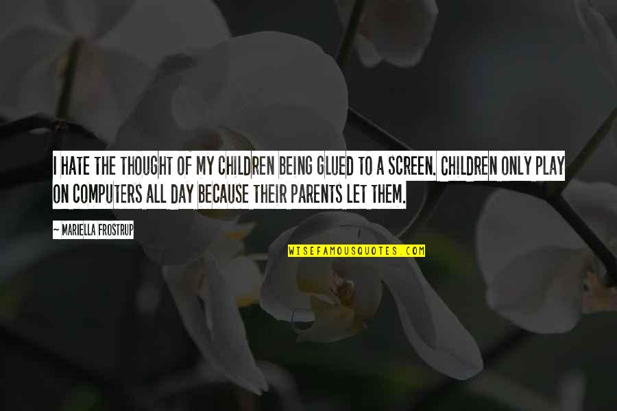 Children Play Quotes By Mariella Frostrup: I hate the thought of my children being