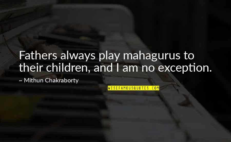 Children Play Quotes By Mithun Chakraborty: Fathers always play mahagurus to their children, and