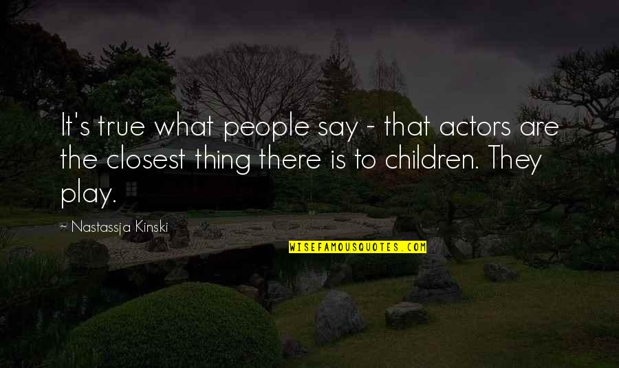 Children Play Quotes By Nastassja Kinski: It's true what people say - that actors