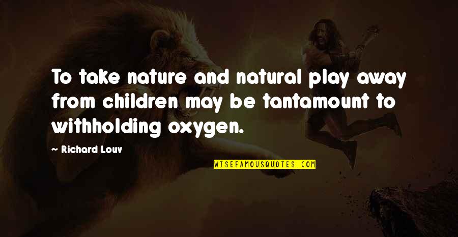 Children Play Quotes By Richard Louv: To take nature and natural play away from