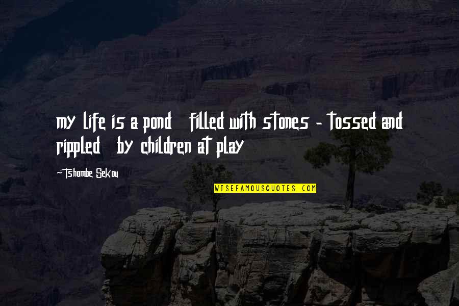 Children Play Quotes By Tshombe Sekou: my life is a pond filled with stones