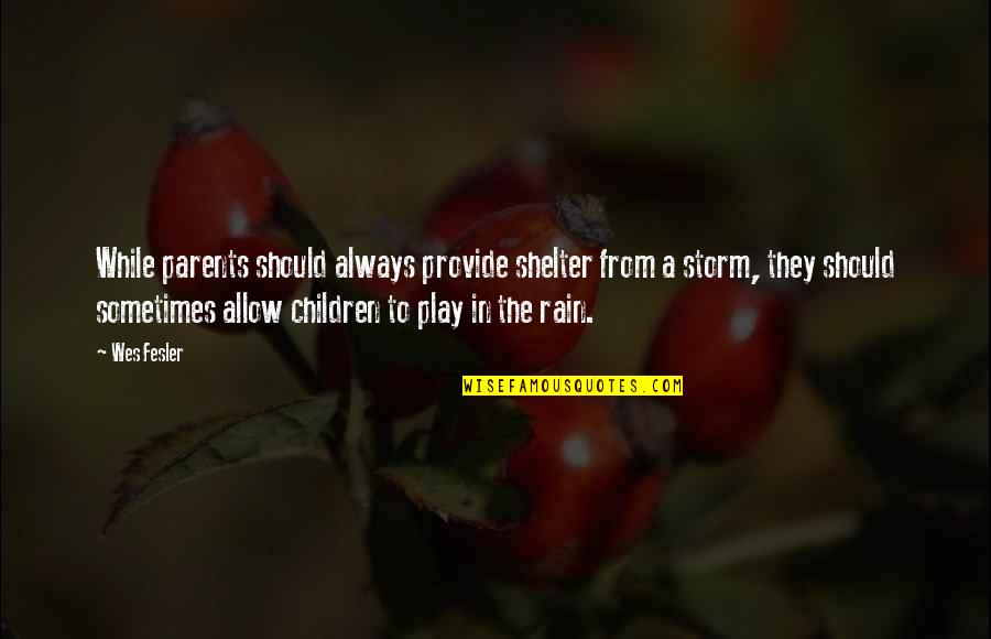 Children Play Quotes By Wes Fesler: While parents should always provide shelter from a