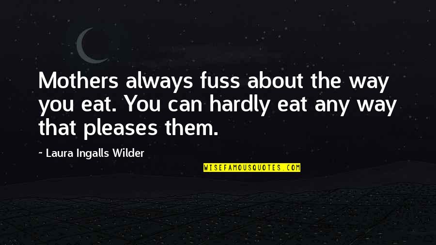 Children Poems And Quotes By Laura Ingalls Wilder: Mothers always fuss about the way you eat. Children Poems And Quotes By Laura Ingalls Wilder: Mothers always fuss about the way you eat.