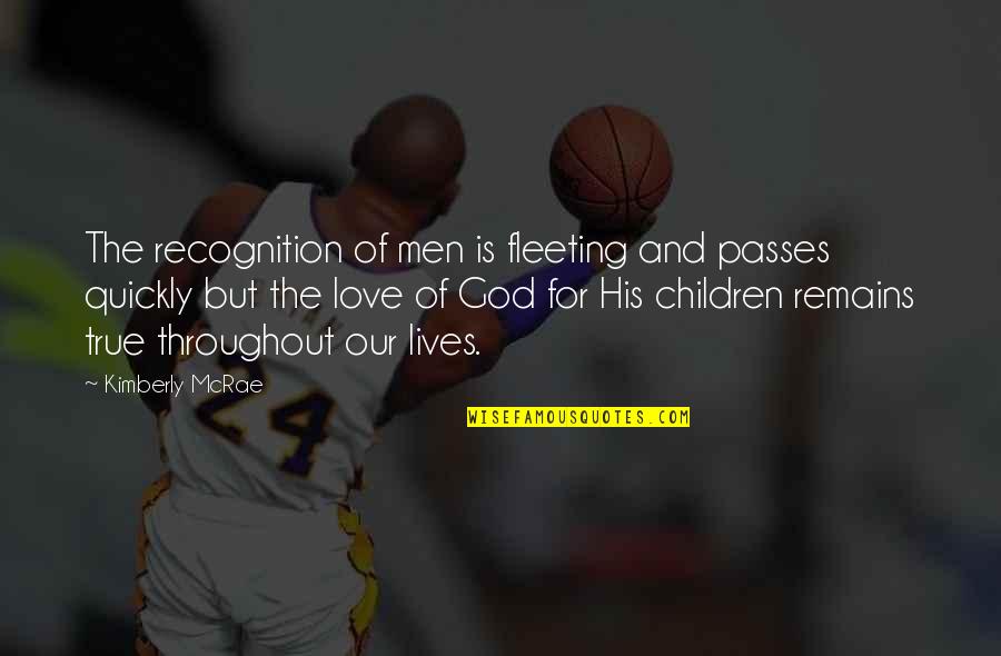 Children Quote Quotes By Kimberly McRae: The recognition of men is fleeting and passes