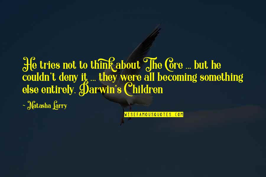 Children Quote Quotes By Natasha Larry: He tries not to think about The Core