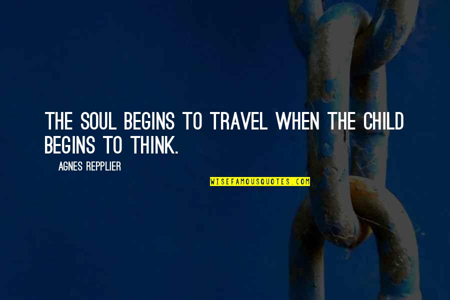 Children Quotes By Agnes Repplier: The soul begins to travel when the child