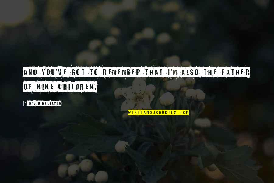 Children Quotes By David Neeleman: And you've got to remember that I'm also