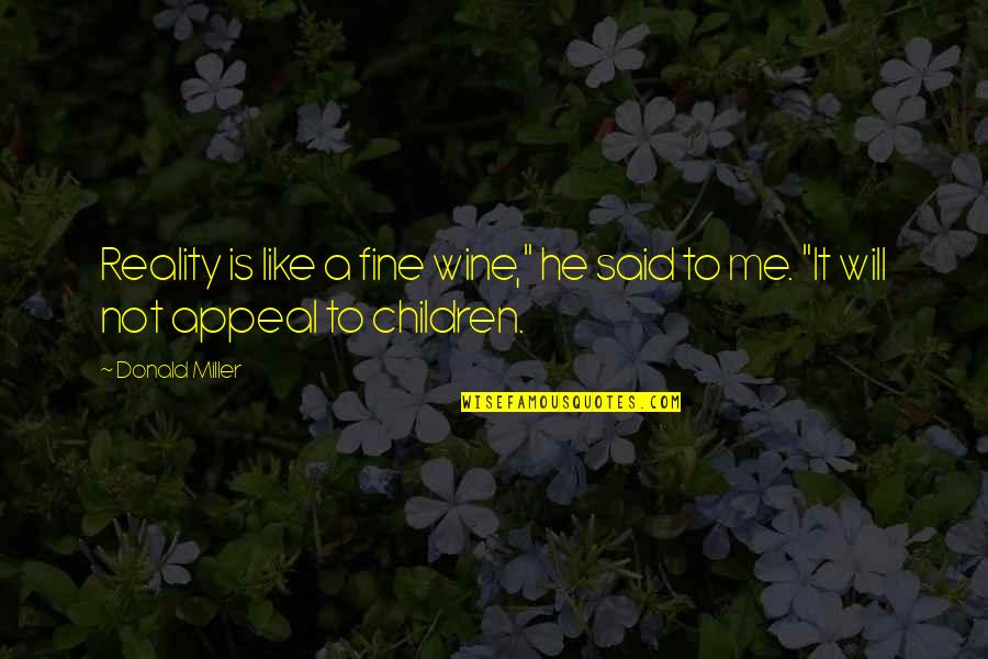 Children Quotes By Donald Miller: Reality is like a fine wine," he said