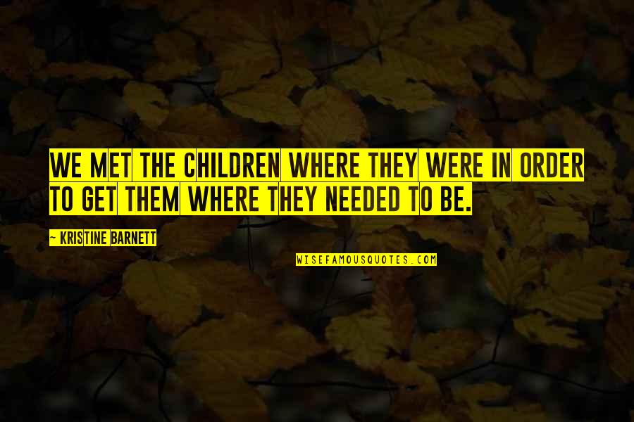 Children Quotes By Kristine Barnett: We met the children where they were in