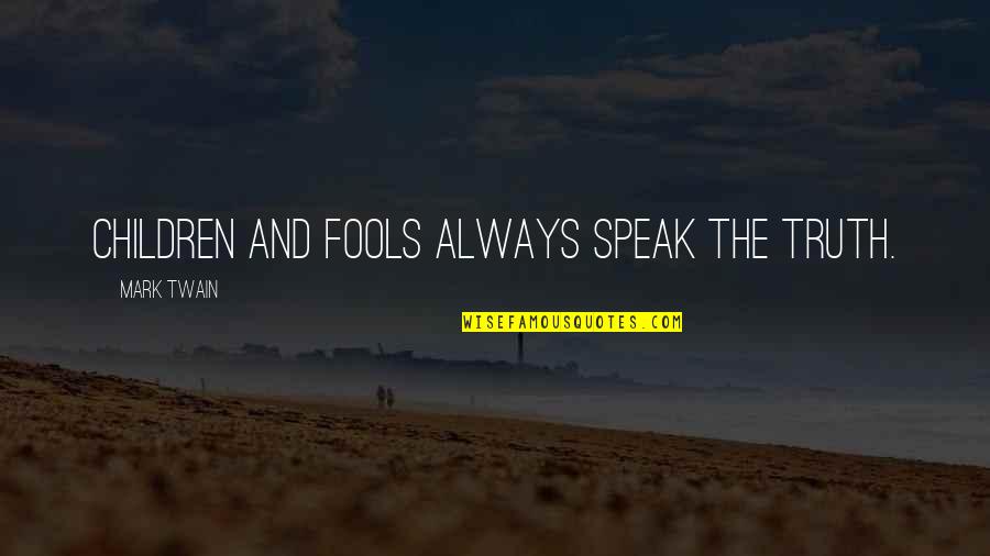 Children Quotes By Mark Twain: Children and fools always speak the truth.