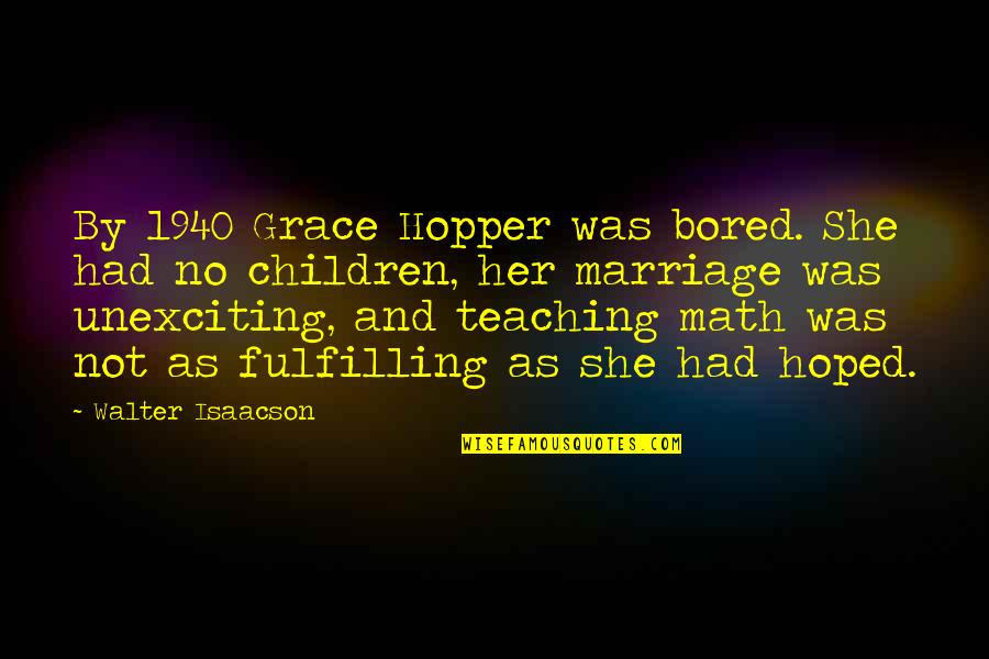 Children Quotes By Walter Isaacson: By 1940 Grace Hopper was bored. She had
