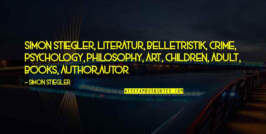 Children S Author Quotes By Simon Stiegler: Simon Stiegler, Literatur, Belletristik, Crime, Psychology, Philosophy, Art,