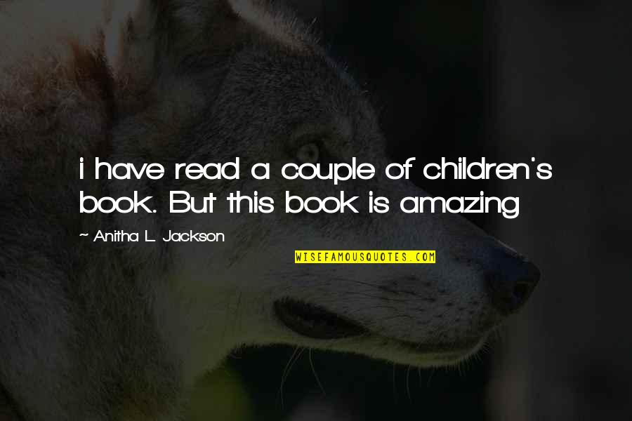Children S Book Quotes By Anitha L. Jackson: i have read a couple of children's book.