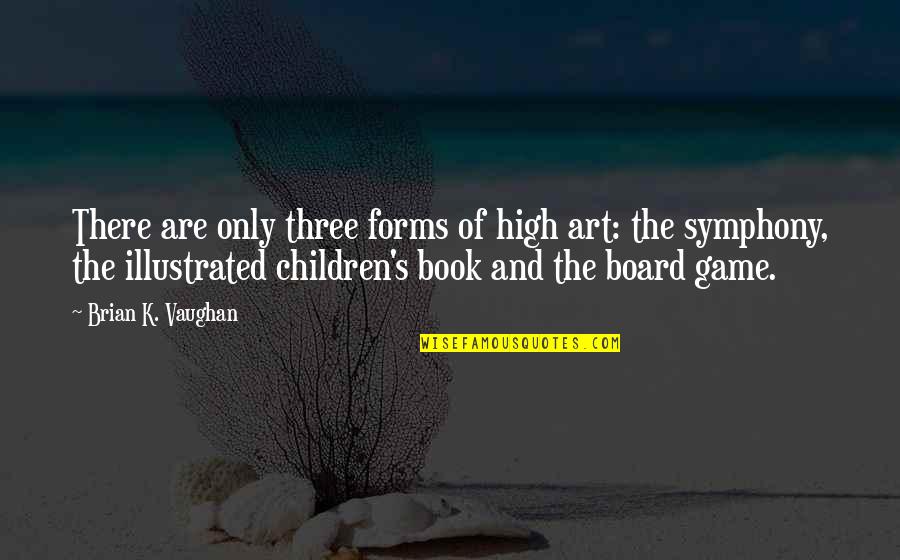 Children S Book Quotes By Brian K. Vaughan: There are only three forms of high art: