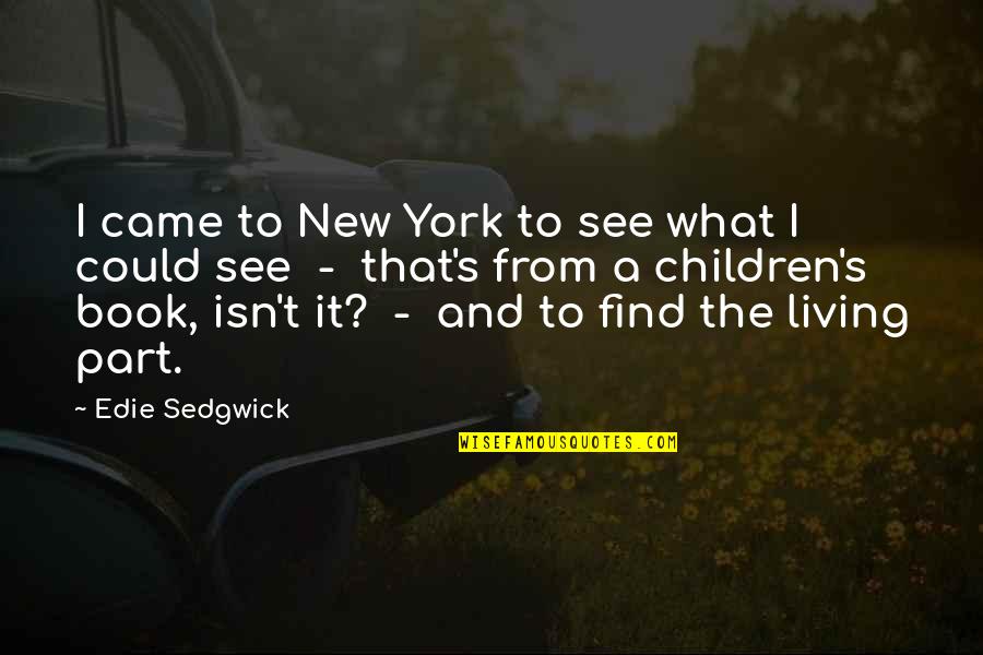 Children S Book Quotes By Edie Sedgwick: I came to New York to see what