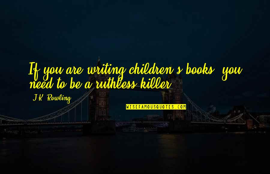 Children S Book Quotes By J.K. Rowling: If you are writing children's books, you need