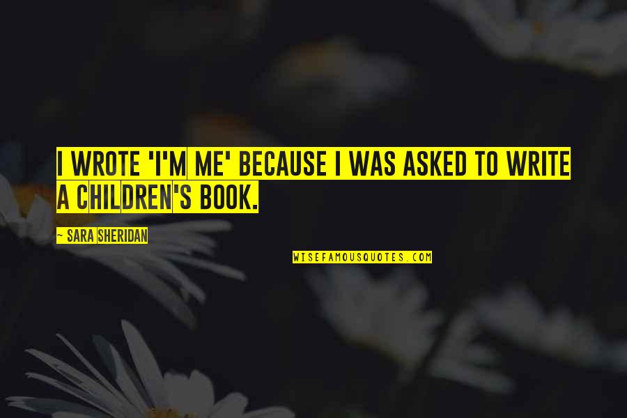 Children S Book Quotes By Sara Sheridan: I wrote 'I'm Me' because I was asked
