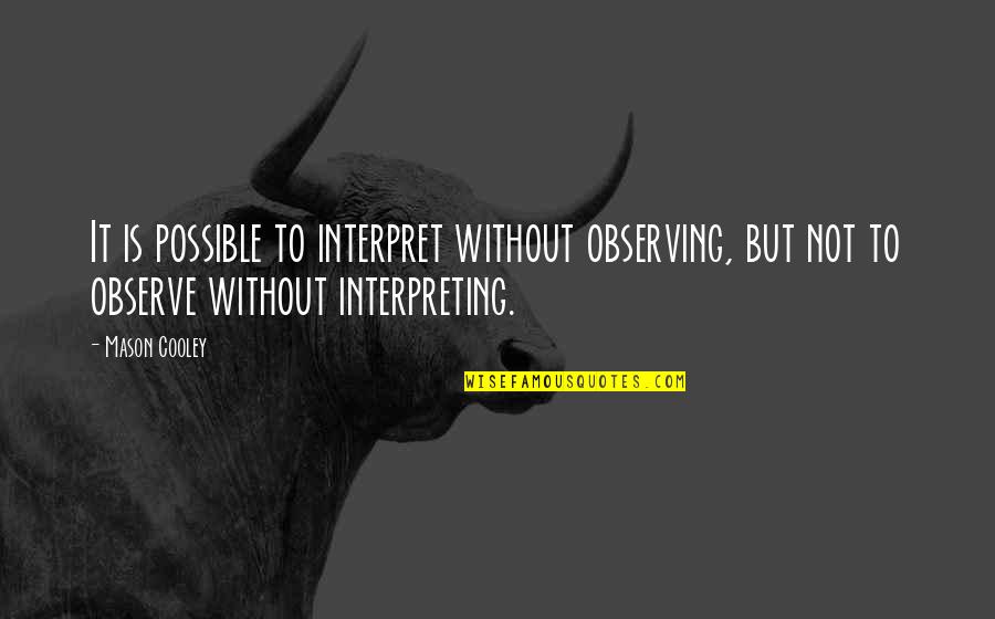 Children S Care Home Abuse Quotes By Mason Cooley: It is possible to interpret without observing, but
