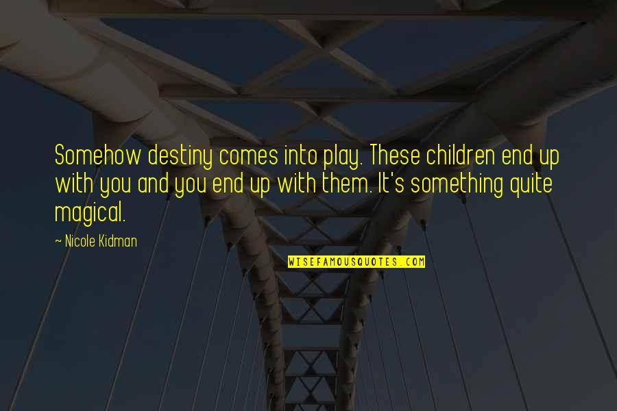 Children S Inspirational Quotes By Nicole Kidman: Somehow destiny comes into play. These children end