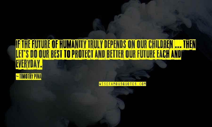 Children S Inspirational Quotes By Timothy Pina: If the future of humanity truly depends on