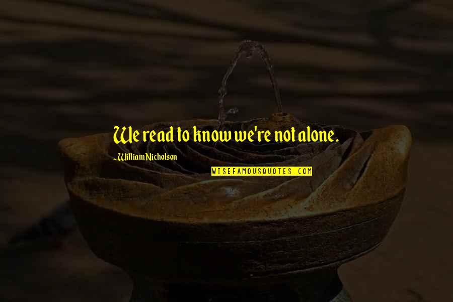 Children S Storybook Quotes By William Nicholson: We read to know we're not alone. Children S Storybook Quotes By William Nicholson: We read to know we're not alone.