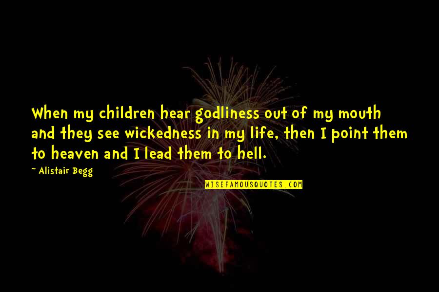 Children See And Hear Quotes By Alistair Begg: When my children hear godliness out of my