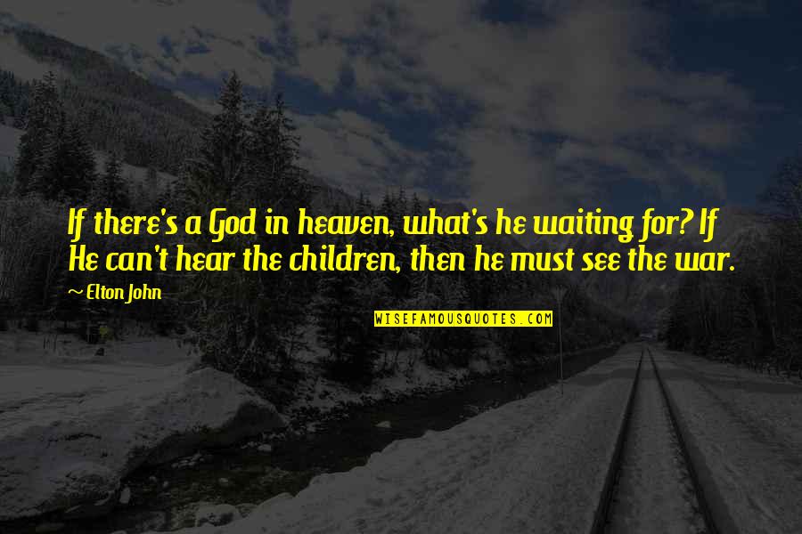 Children See And Hear Quotes By Elton John: If there's a God in heaven, what's he