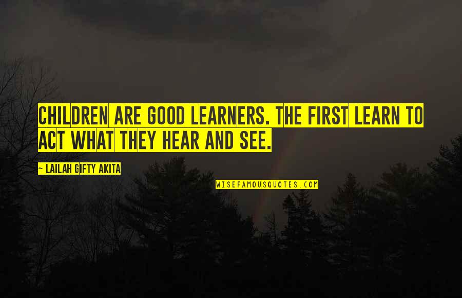 Children See And Hear Quotes By Lailah Gifty Akita: Children are good learners. The first learn to