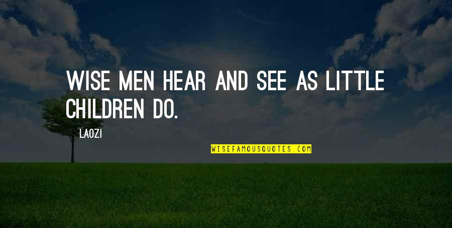 Children See And Hear Quotes By Laozi: Wise men hear and see as little children