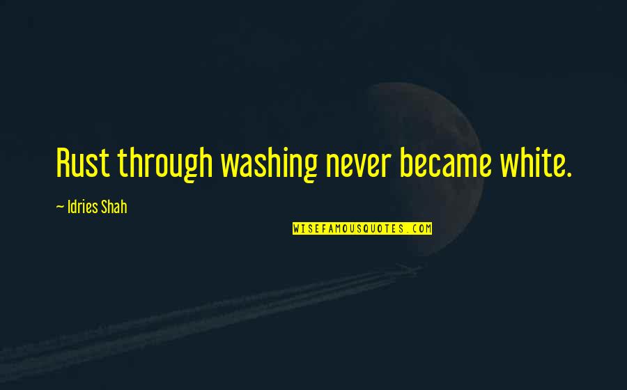 Children Shining Quotes By Idries Shah: Rust through washing never became white. Children Shining Quotes By Idries Shah: Rust through washing never became white.