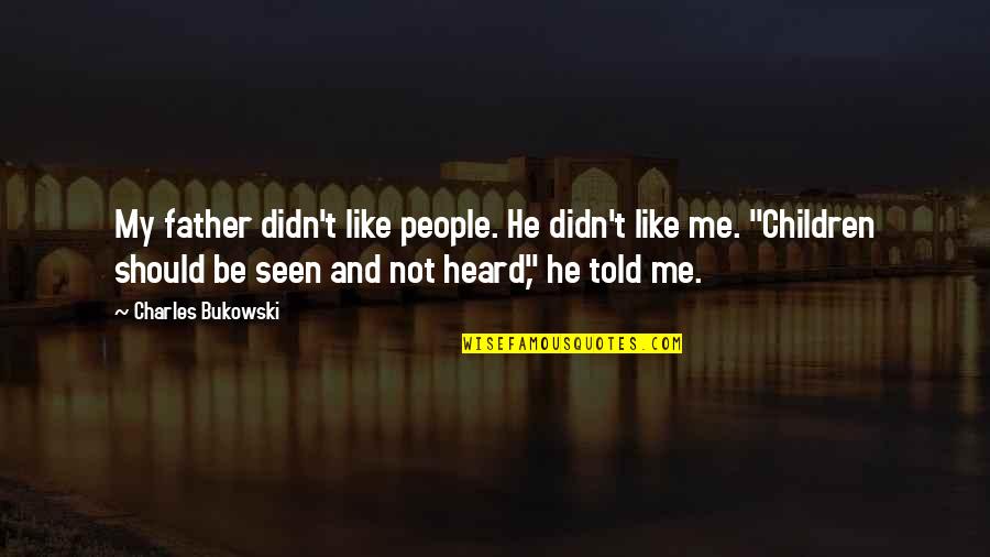 Children Should Be Seen And Not Heard Quotes By Charles Bukowski: My father didn't like people. He didn't like Children Should Be Seen And Not Heard Quotes By Charles Bukowski: My father didn't like people. He didn't like