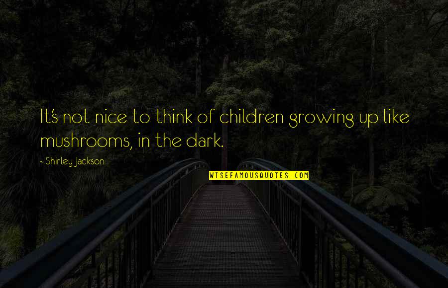 Children Singing Quotes By Shirley Jackson: It's not nice to think of children growing