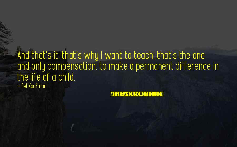 Children Teach Quotes By Bel Kaufman: And that's it; that's why I want to Children Teach Quotes By Bel Kaufman: And that's it; that's why I want to