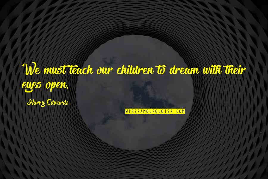 Children Teach Quotes By Harry Edwards: We must teach our children to dream with Children Teach Quotes By Harry Edwards: We must teach our children to dream with