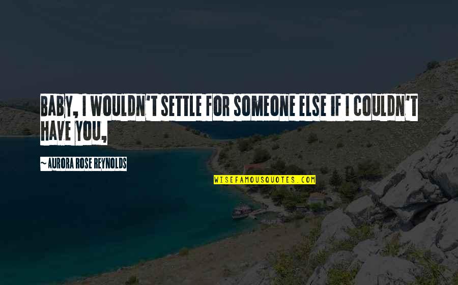 Children Teaching Adults Quotes By Aurora Rose Reynolds: Baby, I wouldn't settle for someone else if