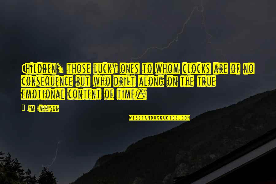 Children Who Are Lucky Quotes By Jim Harrison: Children, those lucky ones to whom clocks are