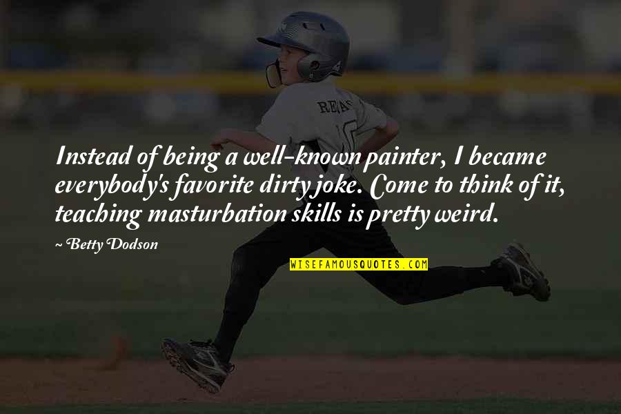 Children With Autism Quotes By Betty Dodson: Instead of being a well-known painter, I became