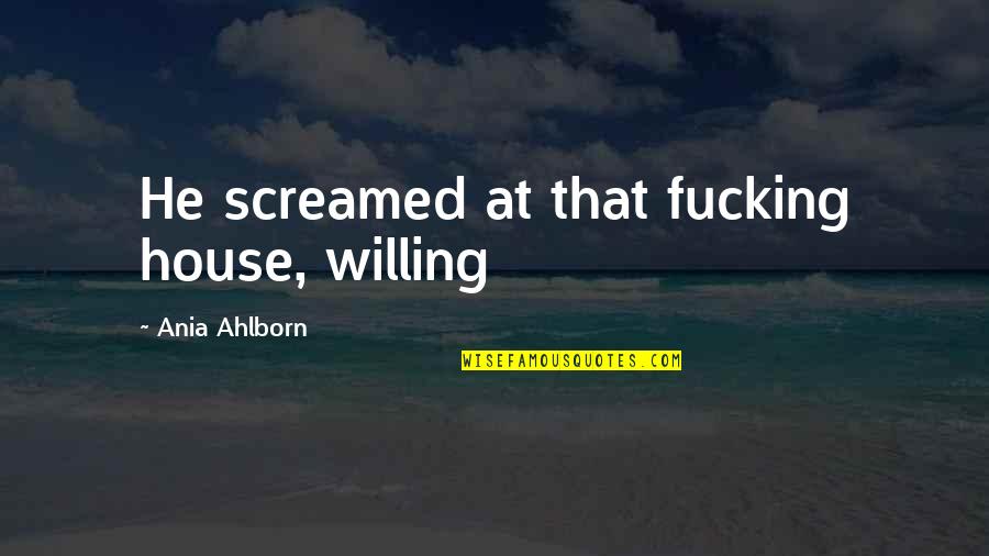 Children's Abilities Quotes By Ania Ahlborn: He screamed at that fucking house, willing