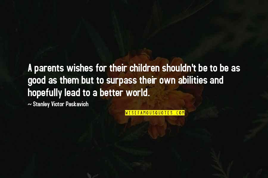 Children's Abilities Quotes By Stanley Victor Paskavich: A parents wishes for their children shouldn't be