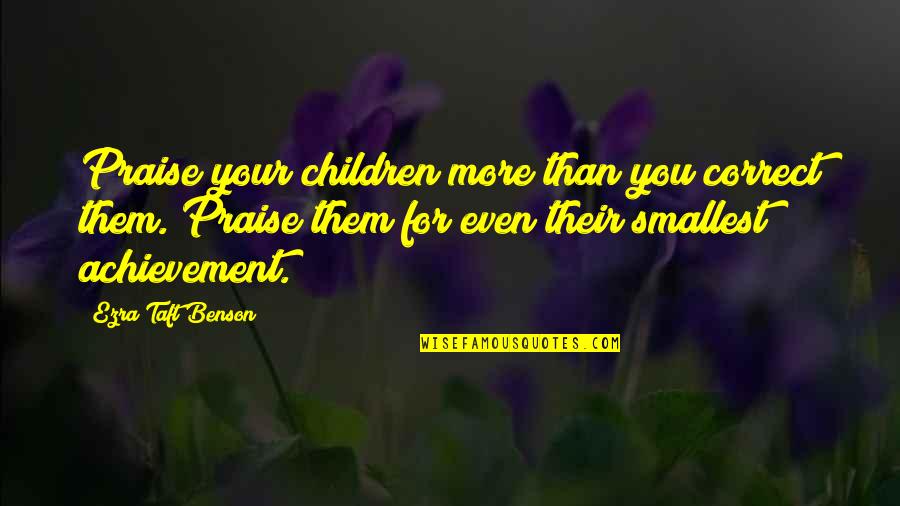 Children's Achievement Quotes By Ezra Taft Benson: Praise your children more than you correct them.